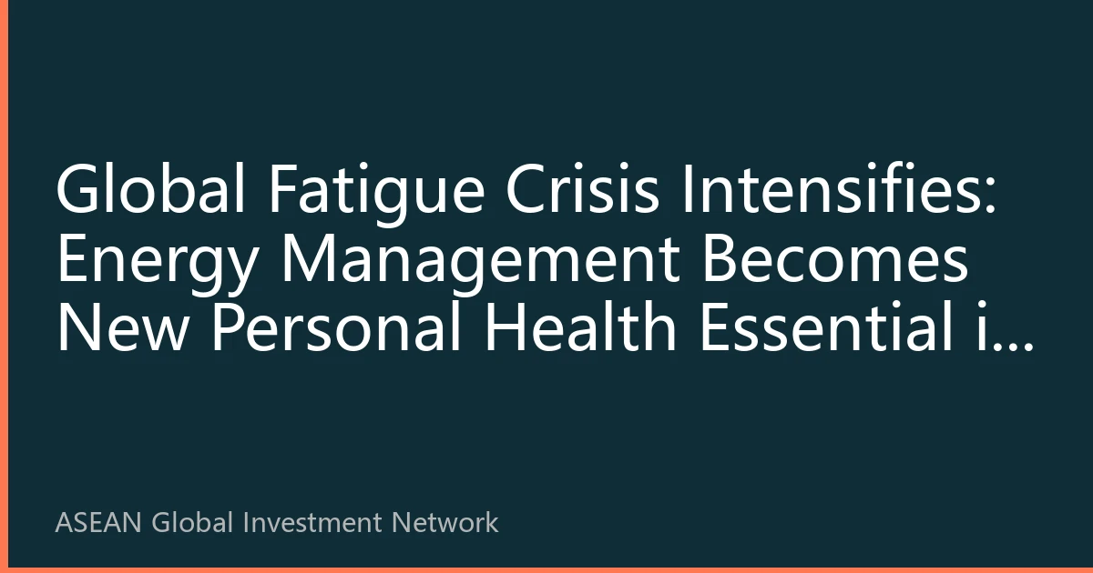 Global Fatigue Crisis Intensifies: Energy Management Becomes New Personal Health Essential in 2026