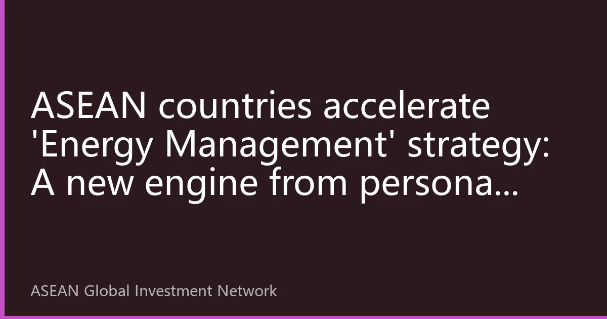 ASEAN countries accelerate 'Energy Management' strategy: A new engine from personal health to economic transformation