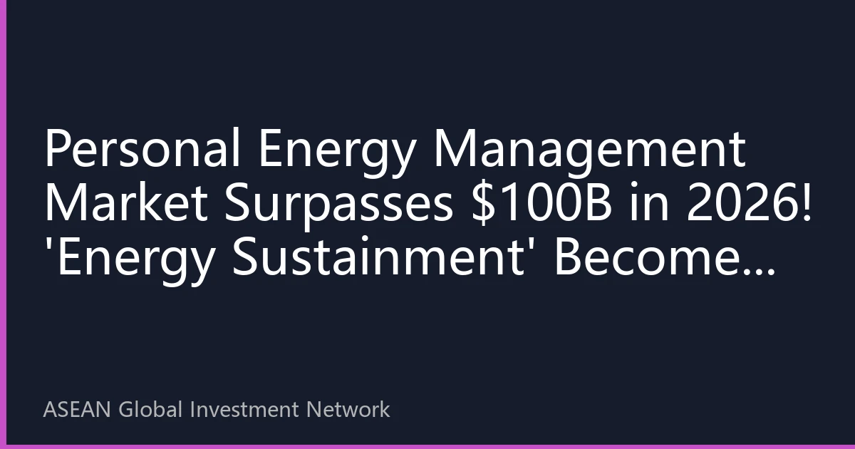 Personal Energy Management Market Surpasses $100B in 2026! 'Energy Sustainment' Becomes Global Health Trend