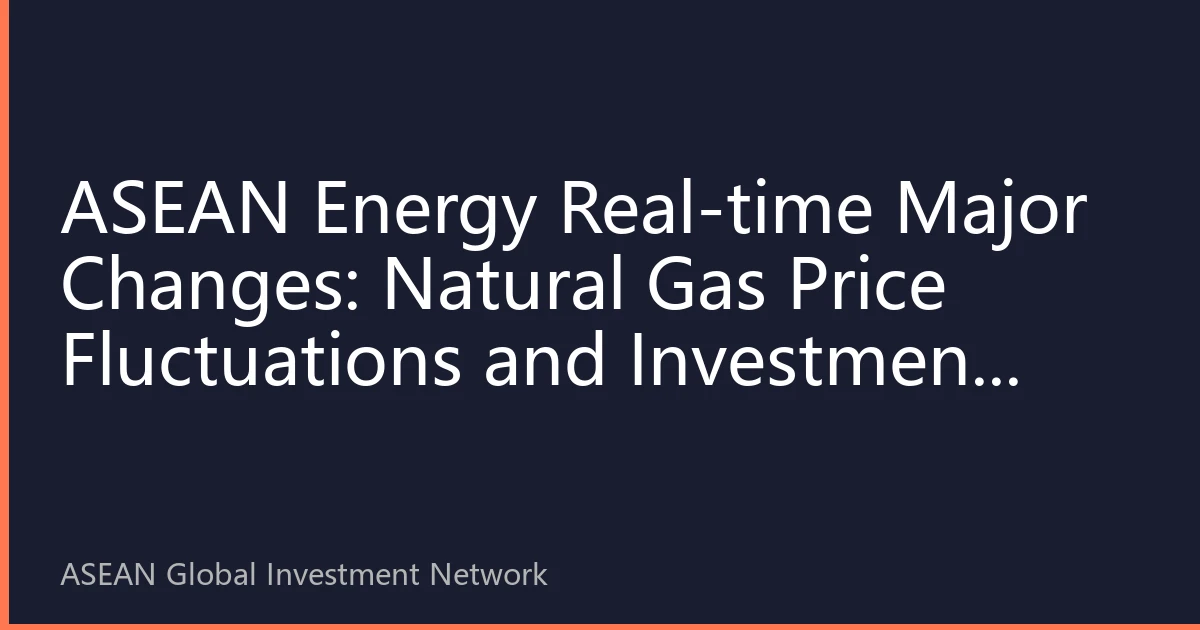 ASEAN Energy Real-time Major Changes: Natural Gas Price Fluctuations and Investment Opportunities in August 2026