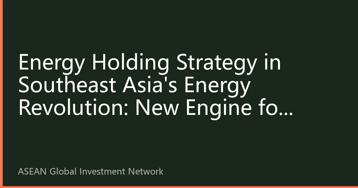 Energy Holding Strategy in Southeast Asia's Energy Revolution: New Engine for Personal Health and Economic Competitiveness