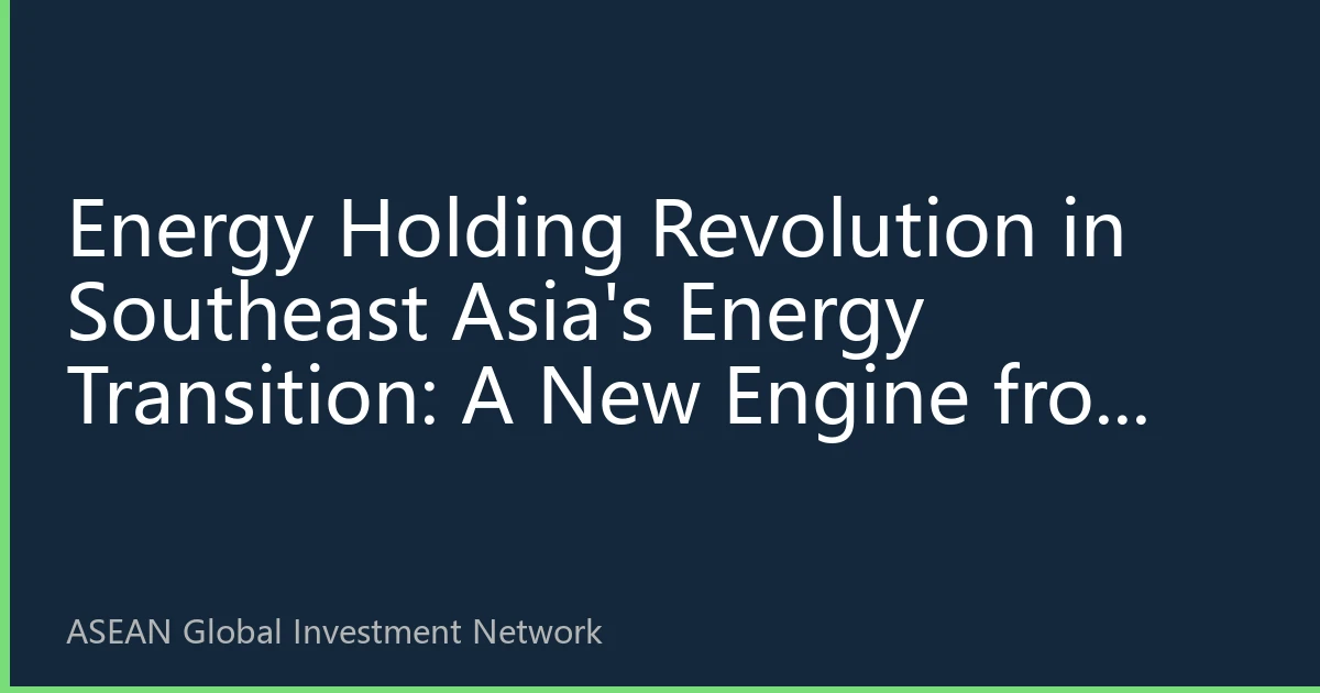 Energy Holding Revolution in Southeast Asia's Energy Transition: A New Engine from National Strategy to Personal Health