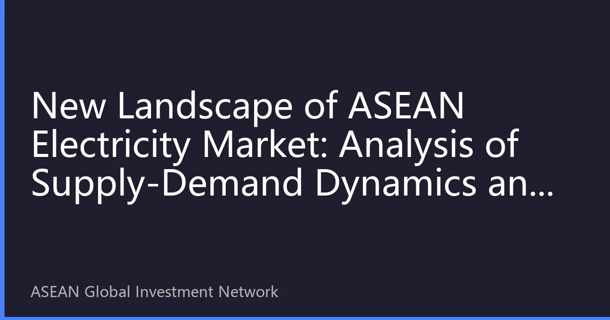 New Landscape of ASEAN Electricity Market: Analysis of Supply-Demand Dynamics and Investment Opportunities in September 2026