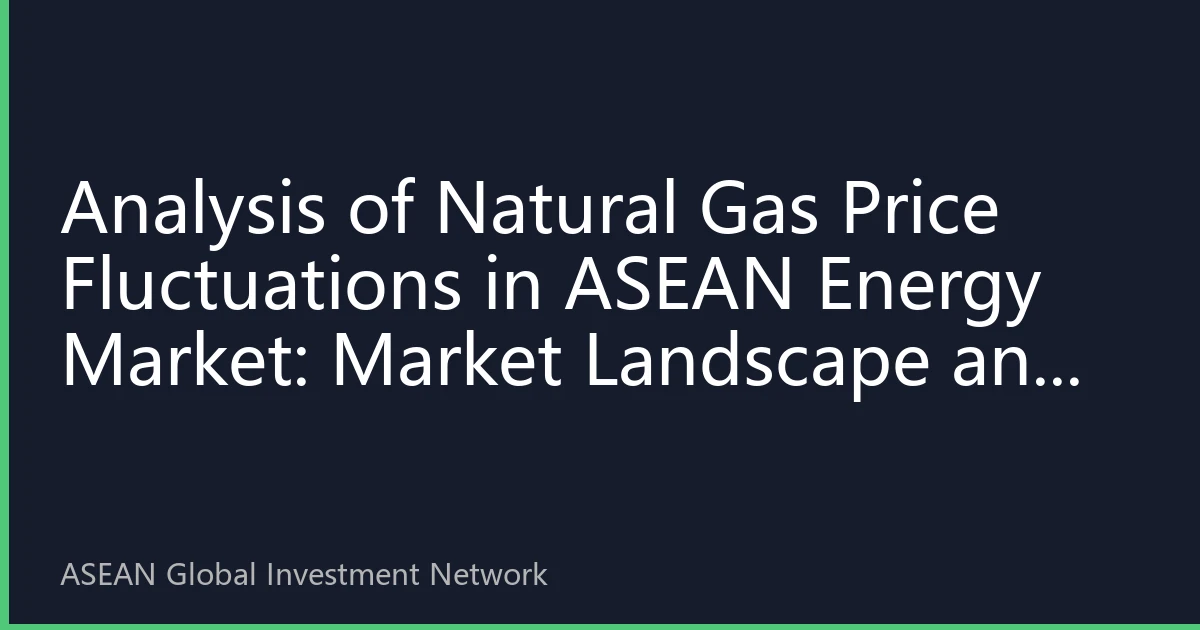 Analysis of Natural Gas Price Fluctuations in ASEAN Energy Market: Market Landscape and Investment Opportunities in October 2026