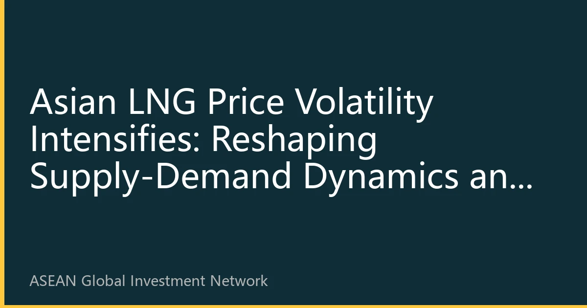 Asian LNG Price Volatility Intensifies: Reshaping Supply-Demand Dynamics and Investment Opportunities in October 2026
