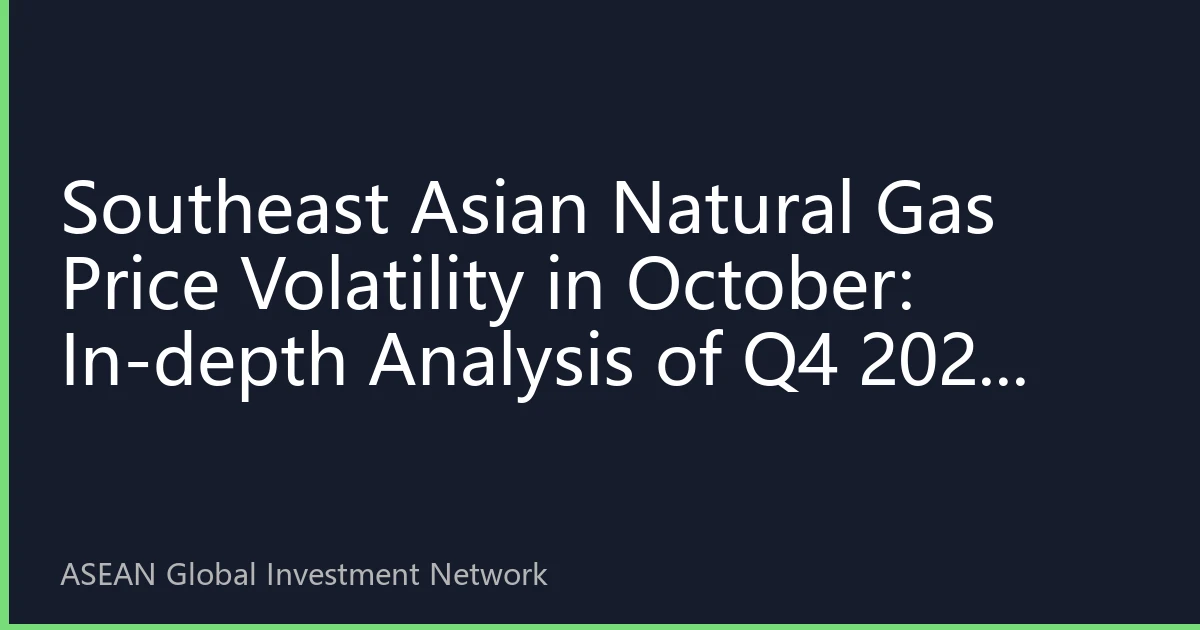 Southeast Asian Natural Gas Price Volatility in October: In-depth Analysis of Q4 2026 Market Landscape and New Investment Opportunities