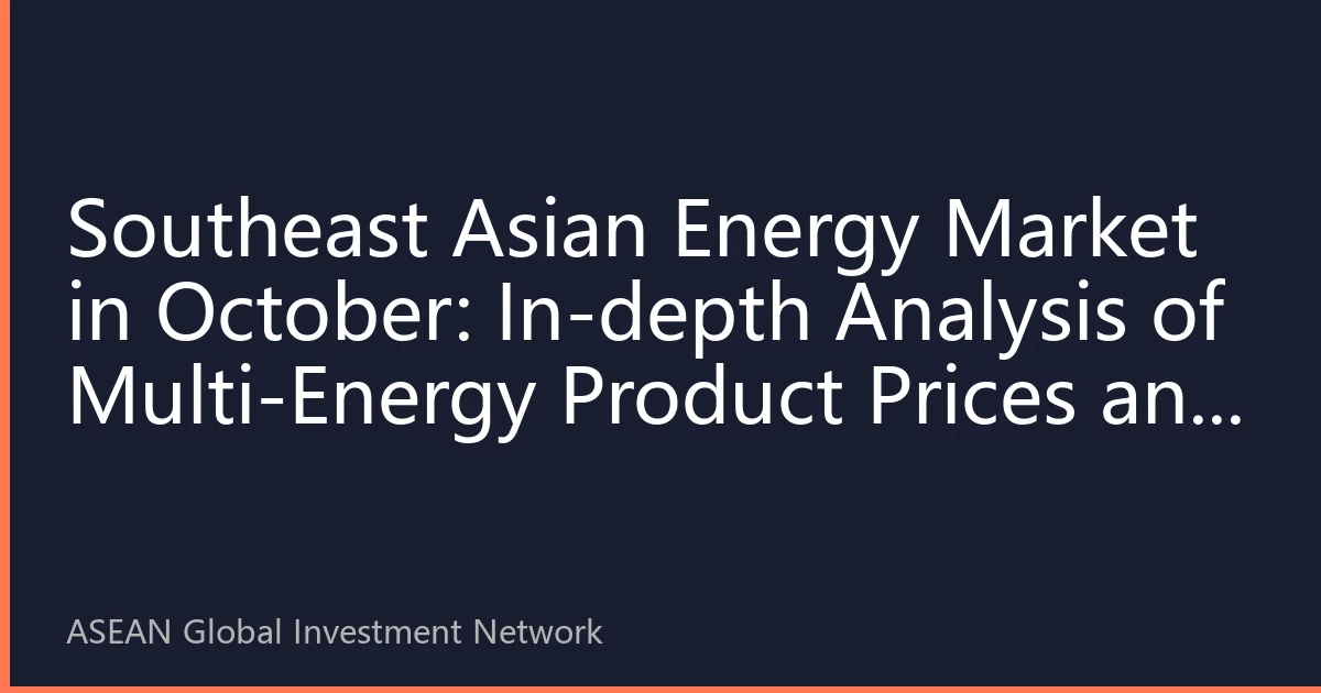 Southeast Asian Energy Market in October: In-depth Analysis of Multi-Energy Product Prices and New Investment Opportunities