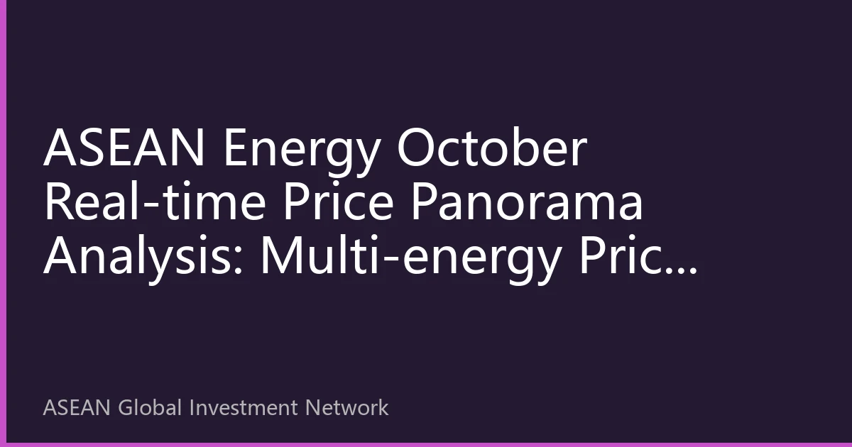 ASEAN Energy October Real-time Price Panorama Analysis: Multi-energy Price Fluctuations and New Investment Opportunities