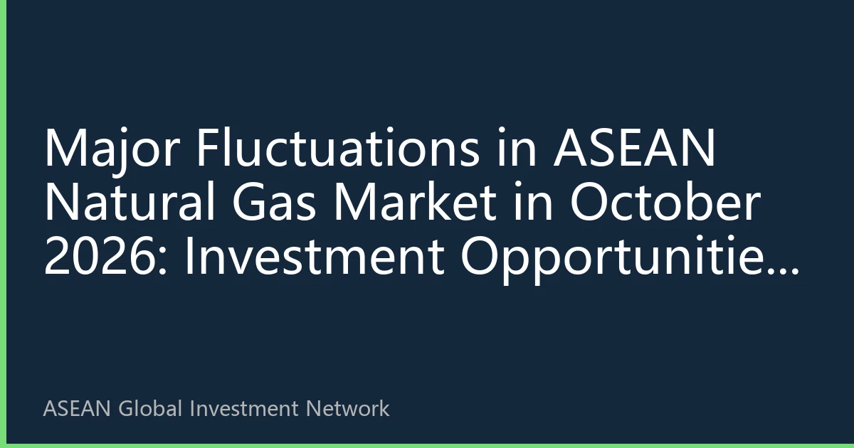 Major Fluctuations in ASEAN Natural Gas Market in October 2026: Investment Opportunities and Risks Behind Price Volatility