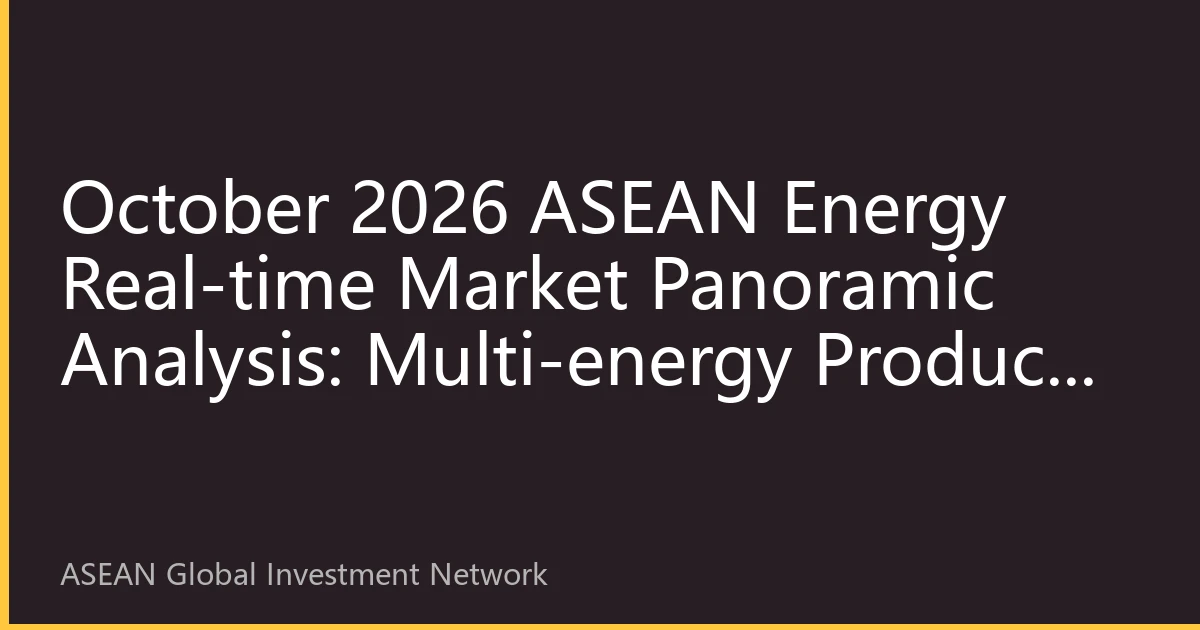 October 2026 ASEAN Energy Real-time Market Panoramic Analysis: Multi-energy Product Price Trends and Investment Strategies