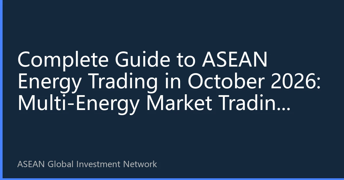 Complete Guide to ASEAN Energy Trading in October 2026: Multi-Energy Market Trading Strategies and Risk Control